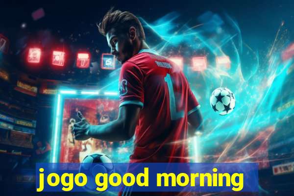 jogo good morning